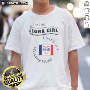 Good Just An Iowa Girl Living In A Wyoming World Iowa Flag Shirt displayed on a neutral background