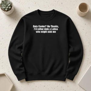 Hot Data Center No Thanks ID Rather Date A Latina WHO Might Stab Me Sweater