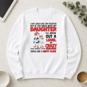 Hot Gooses I May Seem Quiet And Reserved But If You Mess With My Daughter I'Ll Break Out A Long Sleeve Shirt