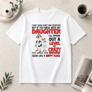 Hot Gooses I May Seem Quiet And Reserved But If You Mess With My Daughter I'Ll Break Out A