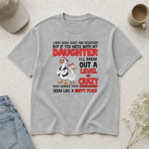 Hot Gooses I May Seem Quiet And Reserved But If You Mess With My Daughter I'll Break Out A printed on a soft washed t shirt