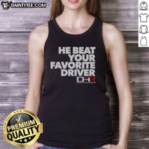 Hot He Beat Your Favorite Driver Denny Hamlin Racing NASCAR Tank top featuring bold graphics and a comfortable fit