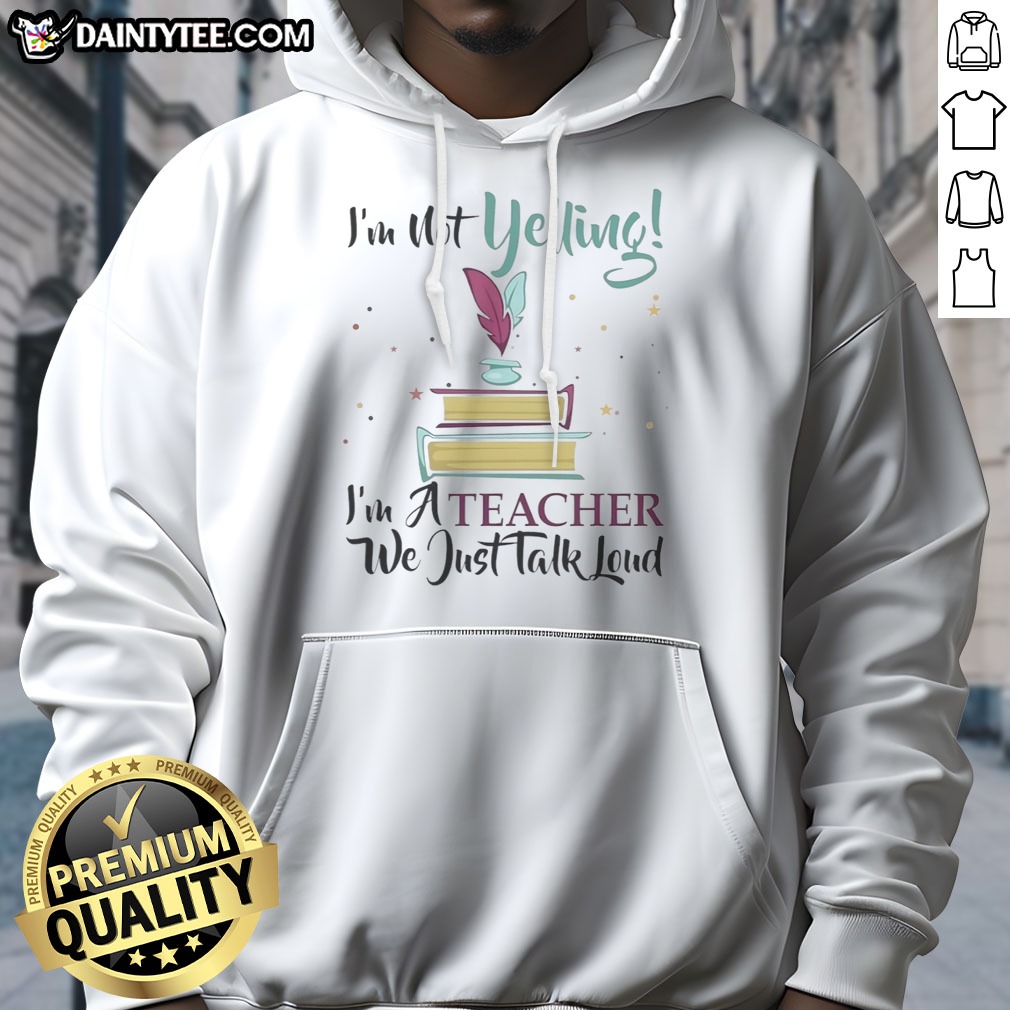 Hot I'M Not Yelling Im A Teacher We Just Talk Loud Shirt on Hoodie Hot I'M Not Yelling Im A Teacher We Just Talk Loud Shirt shown as a hoodie preview