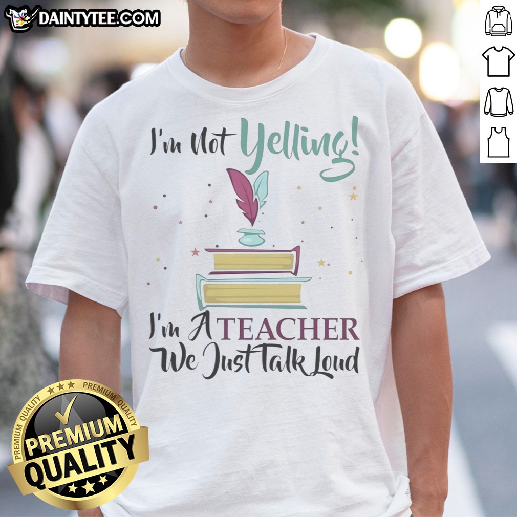 Hot I'M Not Yelling Im A Teacher We Just Talk Loud Shirt on Classic Shirt Hot I'M Not Yelling Im A Teacher We Just Talk Loud Shirt shown as a classic shirt preview