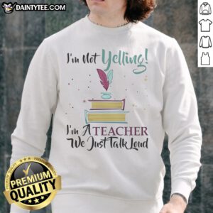 Hot I'M Not Yelling Im A Teacher We Just Talk Loud Sweatshirt displayed in a cozy setting
