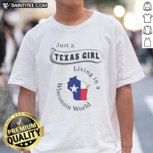 Hot Just A Texas Girl Living In A Wisconsin World Texas Map Shape Shirt showing graphic text and map design on a casual short sleeve shirt
