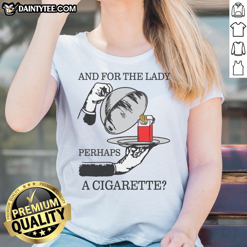 Nice And For The Lady, Perhaps A Cigarette Shirt on Ladies Shirt Nice And For The Lady, Perhaps A Cigarette Shirt shown as a ladies shirt preview