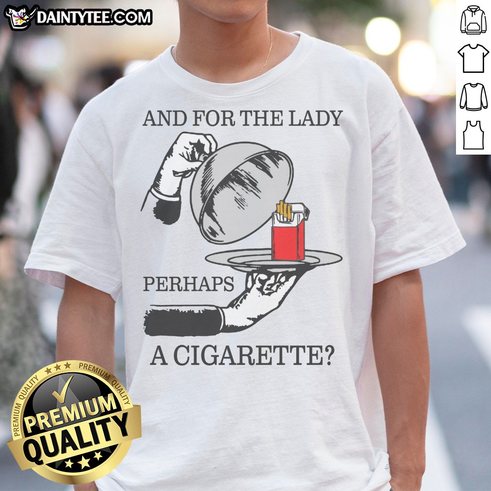 Nice And For The Lady, Perhaps A Cigarette Shirt on Classic Shirt Nice And For The Lady, Perhaps A Cigarette Shirt shown as a classic shirt preview
