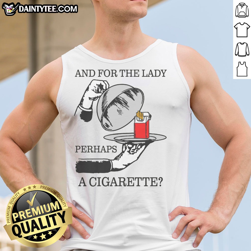 Nice And For The Lady, Perhaps A Cigarette Shirt on Tank Top Nice And For The Lady, Perhaps A Cigarette Shirt shown as a tank top preview