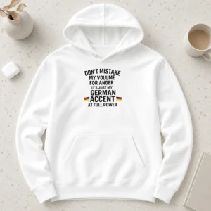 Nice Dont Mistake My Volume For Anger Its Just My German Accent At Full Power Hoodie