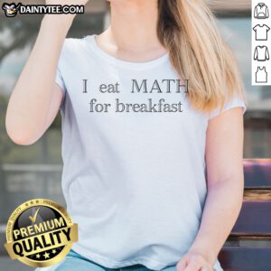 Nice I Eat Math For Breakfast Humor Ladies Shirt featuring a fun math-themed graphic.