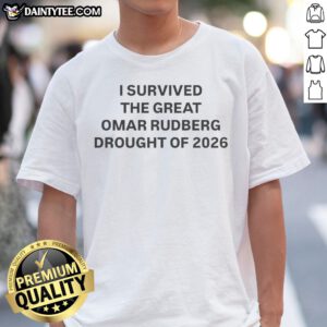 Nice I Survived The Great Omar Rudberg Drought Of 2026 Shirt displayed on a neutral background.