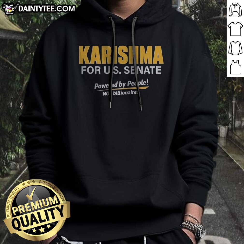 Nice Karishma For US Senate Powered By People Not Billionaires Political Campaign Shirt on Hoodie Nice Karishma For US Senate Powered By People Not Billionaires Political Campaign Shirt shown as a hoodie preview