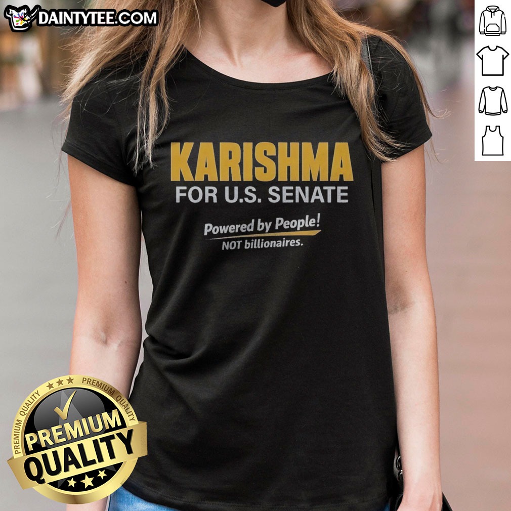 Nice Karishma For US Senate Powered By People Not Billionaires Political Campaign Shirt on Ladies Shirt Nice Karishma For US Senate Powered By People Not Billionaires Political Campaign Shirt shown as a ladies shirt preview