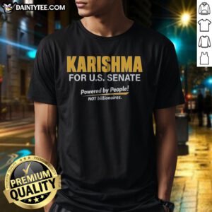 Nice Karishma For US Senate Powered By People Not Billionaires Political Campaign Shirt displayed on a clean background.