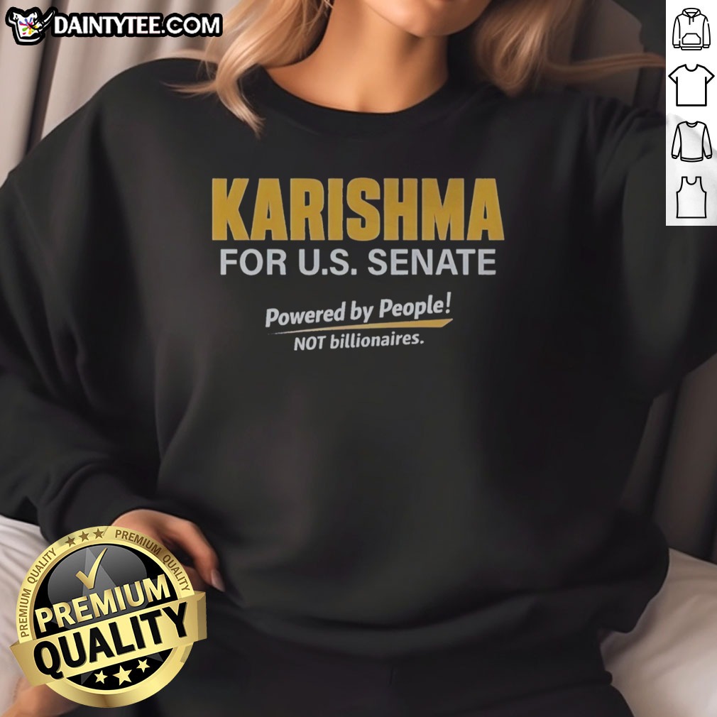Nice Karishma For US Senate Powered By People Not Billionaires Political Campaign Shirt on Sweatshirt Nice Karishma For US Senate Powered By People Not Billionaires Political Campaign Shirt shown as a sweatshirt preview