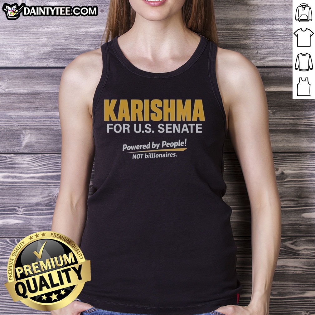 Nice Karishma For US Senate Powered By People Not Billionaires Political Campaign Shirt on Tank Top Nice Karishma For US Senate Powered By People Not Billionaires Political Campaign Shirt shown as a tank top preview