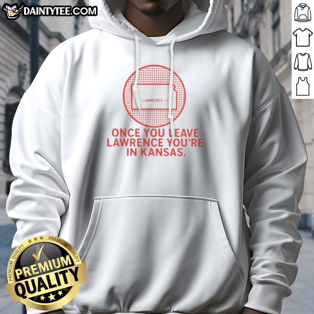 Nice Once You Leave Lawrence You're In Kansas Lawrence Kansas Map Hoodie Shirt on Hoodie Nice Once You Leave Lawrence You're In Kansas Lawrence Kansas Map Hoodie Shirt shown as a hoodie preview