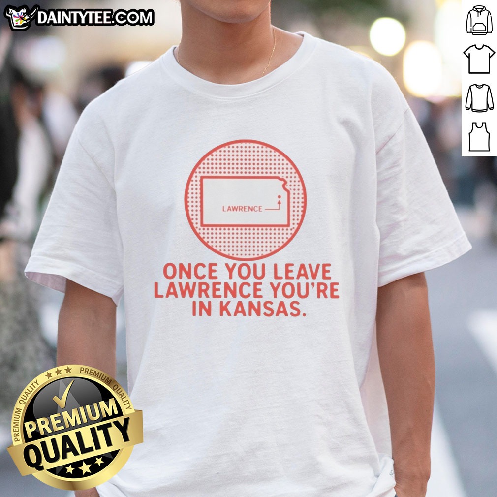 Nice Once You Leave Lawrence You're In Kansas Lawrence Kansas Map Hoodie Shirt on Classic Shirt Nice Once You Leave Lawrence You're In Kansas Lawrence Kansas Map Hoodie Shirt shown as a classic shirt preview