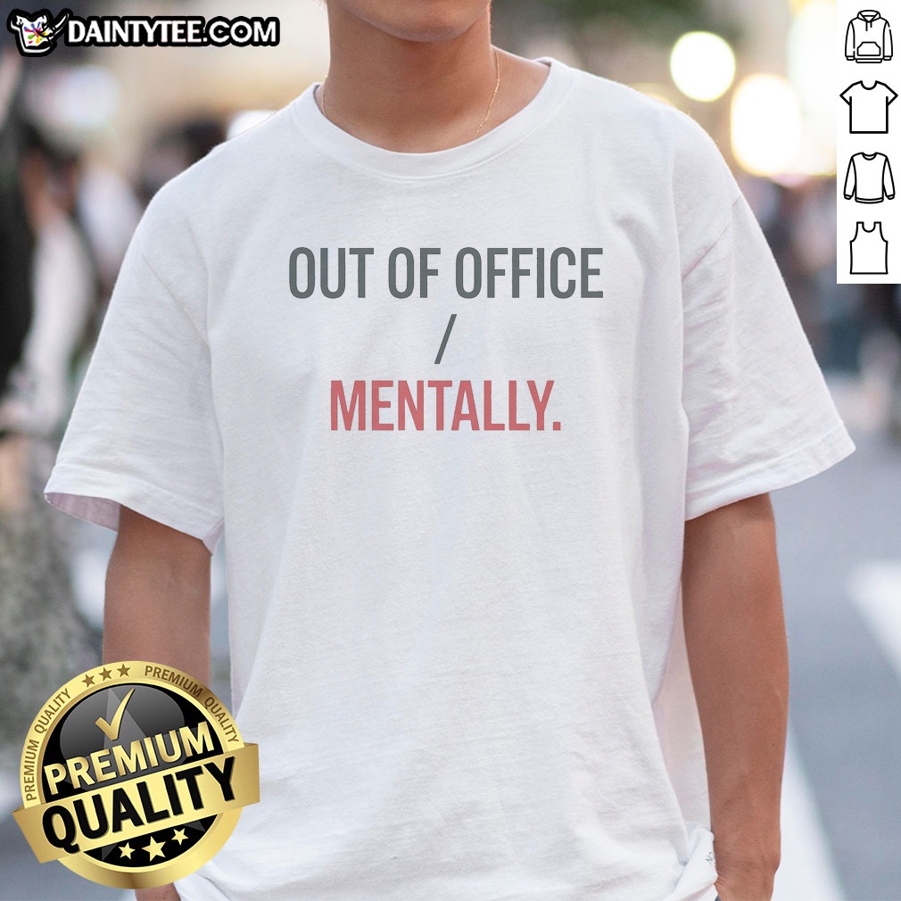 Nice Out Of Office Mentally Mental Shirt Nice Out Of Office Mentally Mental Shirt