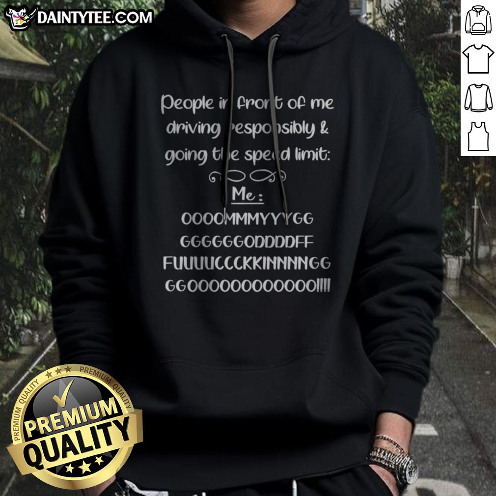 Nice People In Front Of Me Driving Responsibly And Going The Speed Limit Shirt on Hoodie Nice People In Front Of Me Driving Responsibly And Going The Speed Limit Shirt shown as a hoodie preview