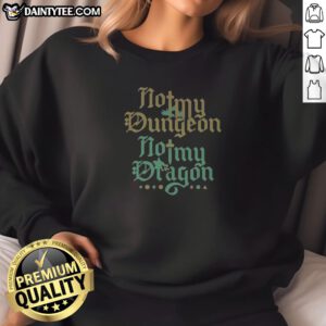 Not My Dungeon Not My Dragon Sweatshirt