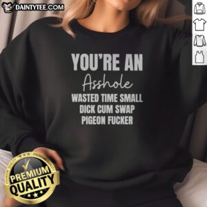 Official You Are An Asshole Wasted Time Small Dick Cum Swap Pigeon Fcker Sweatshirt in black, long-sleeve crewneck pullover