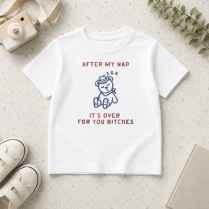 Original After My Nap It'S Over For You Bitches Kids T-Shirt