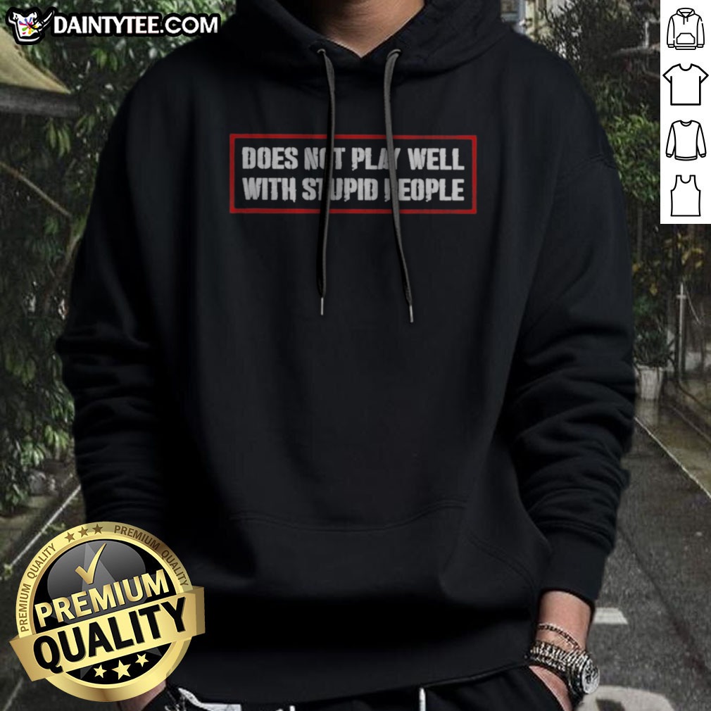 Original Does Not Play Well With Stupid People Text Typography Humor Novelty Shirt on Hoodie Original Does Not Play Well With Stupid People Text Typography Humor Novelty Shirt shown as a hoodie preview