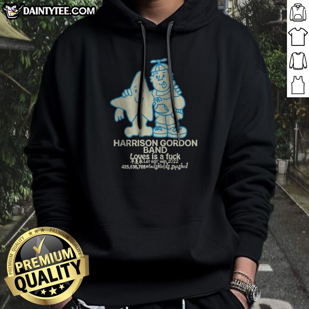 Original Harrison Gordon Band Loves Is A Fuck Let Em Win 2022 Windshields Smashed Shirt on Hoodie Original Harrison Gordon Band Loves Is A Fuck Let Em Win 2022 Windshields Smashed Shirt shown as a hoodie preview