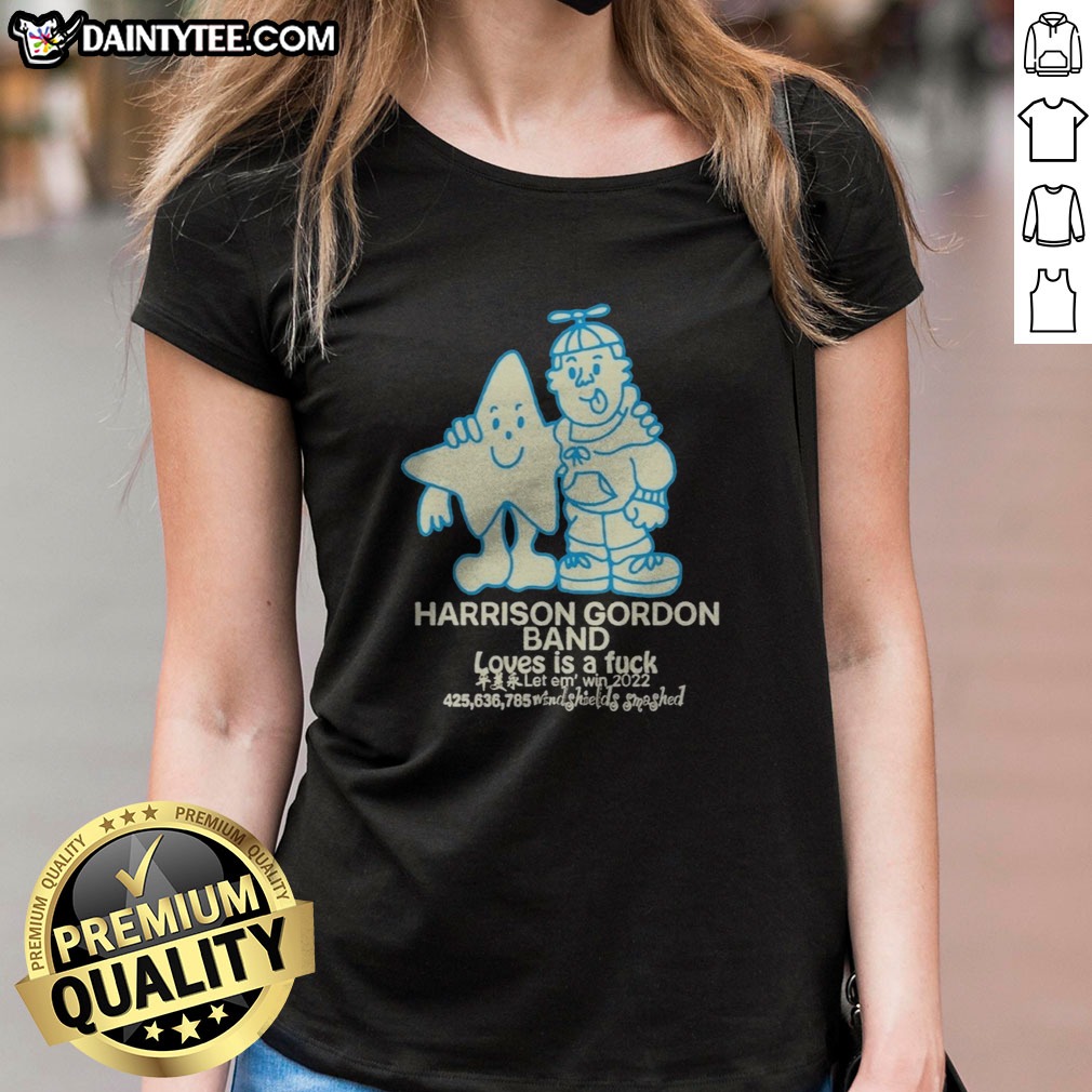 Original Harrison Gordon Band Loves Is A Fuck Let Em Win 2022 Windshields Smashed Shirt on Ladies Shirt Original Harrison Gordon Band Loves Is A Fuck Let Em Win 2022 Windshields Smashed Shirt shown as a ladies shirt preview
