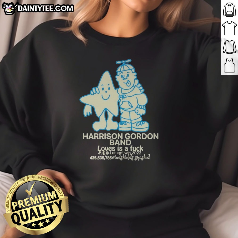 Original Harrison Gordon Band Loves Is A Fuck Let Em Win 2022 Windshields Smashed Shirt on Sweatshirt Original Harrison Gordon Band Loves Is A Fuck Let Em Win 2022 Windshields Smashed Shirt shown as a sweatshirt preview