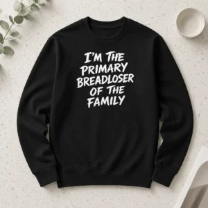 Original I'M The Primary Breadloser Of The Family Long Sleeve Shirt