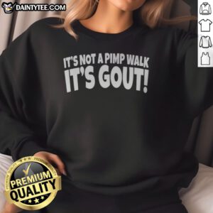 Original It'S Not A Pimp Walk It'S Gout Sweatshirt featuring a unique humorous design