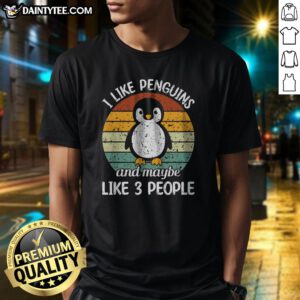 Premium I Like Penguins And Maybe Like 3 People Shirt displayed on a neutral background