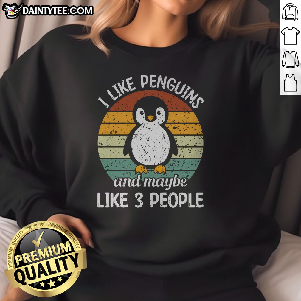 Premium I Like Penguins And Maybe Like 3 People Shirt on Sweatshirt Premium I Like Penguins And Maybe Like 3 People Shirt shown as a sweatshirt preview