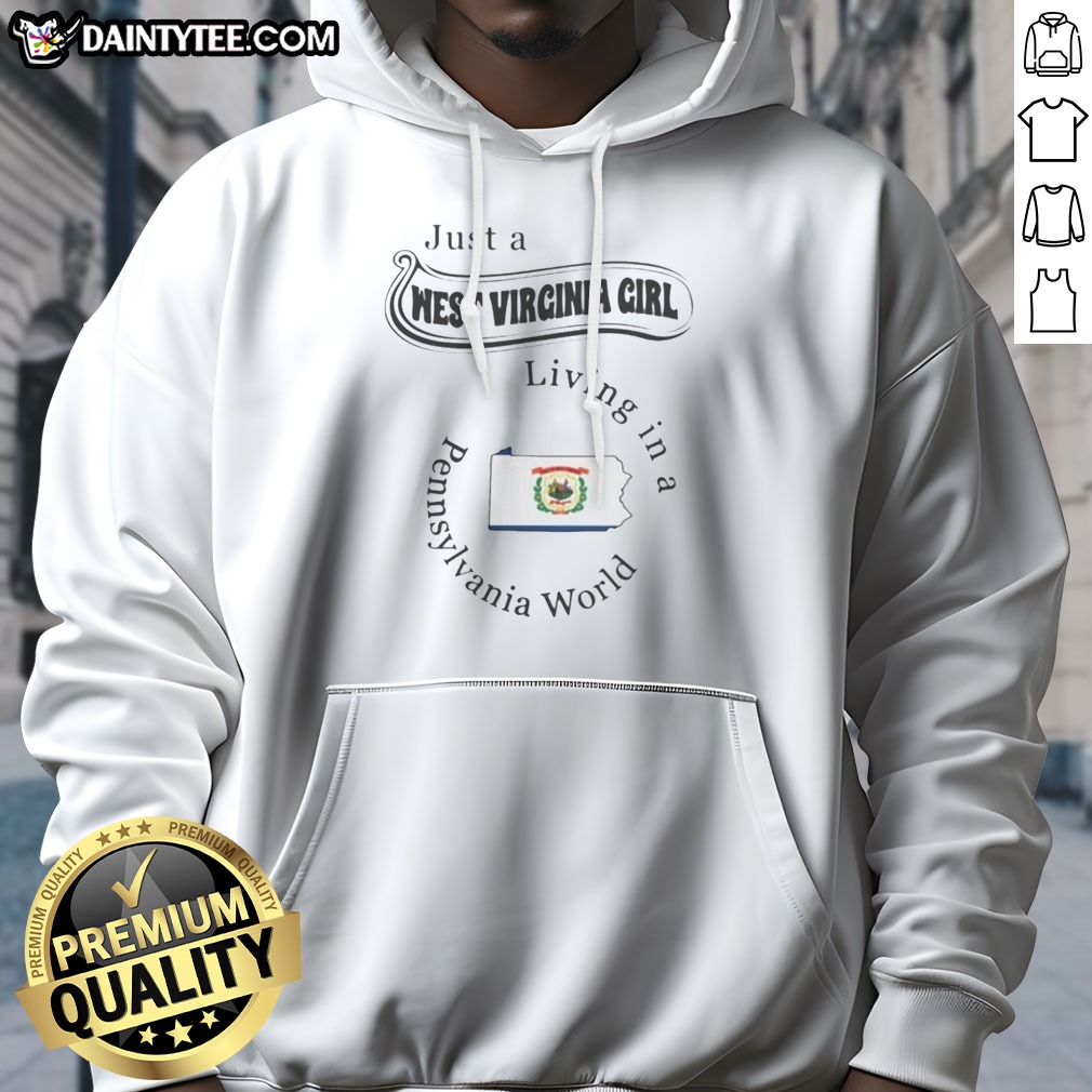 Premium Just A West Virginia Girl Living In A Pennsylvania World Hoodie Shirt on Hoodie Premium Just A West Virginia Girl Living In A Pennsylvania World Hoodie Shirt shown as a hoodie preview