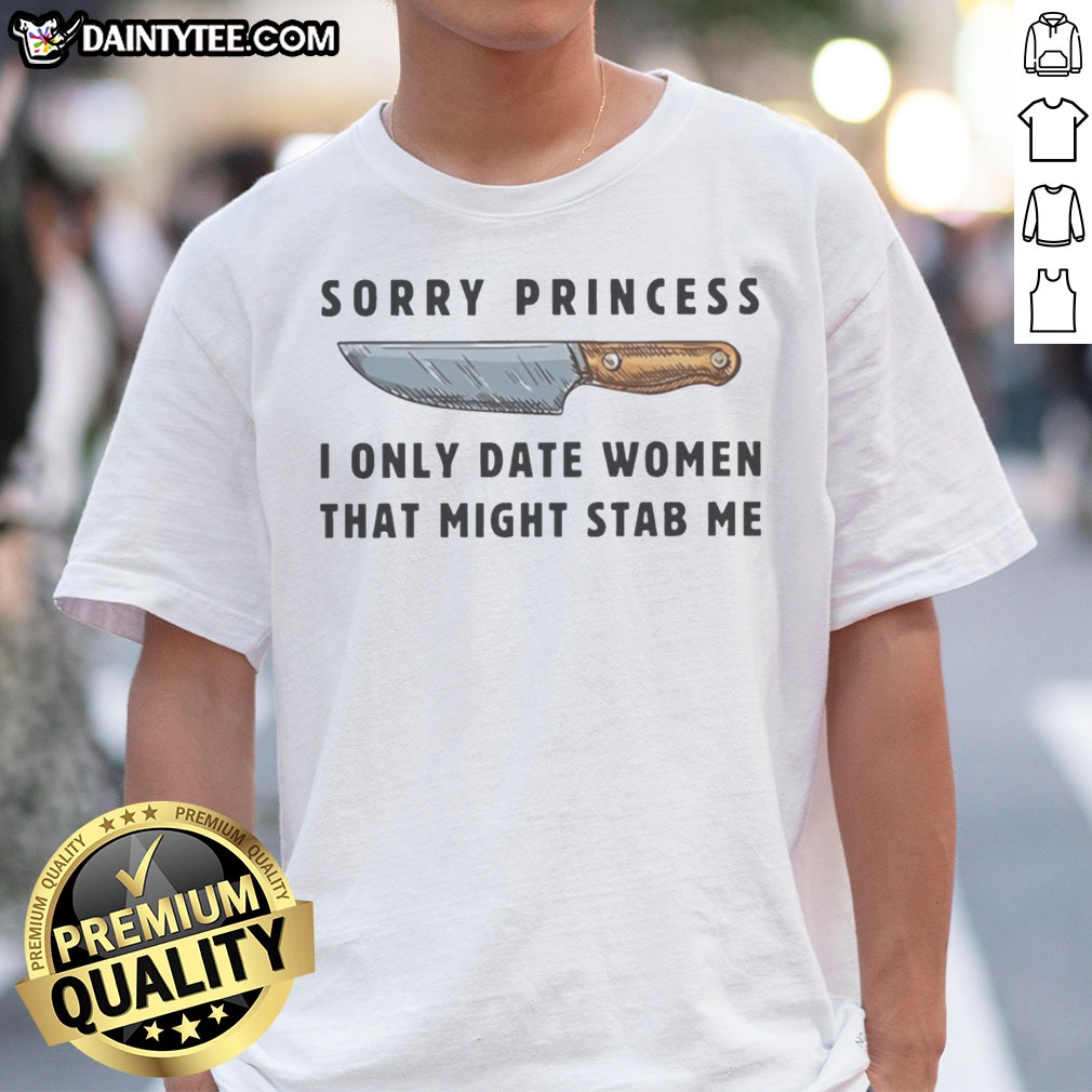 Premium Knife Sorry Princess I Only Date Women That Might Stab Me Vintage Shirt on Ladies Shirt Premium Knife Sorry Princess I Only Date Women That Might Stab Me Vintage Shirt shown as a ladies shirt preview