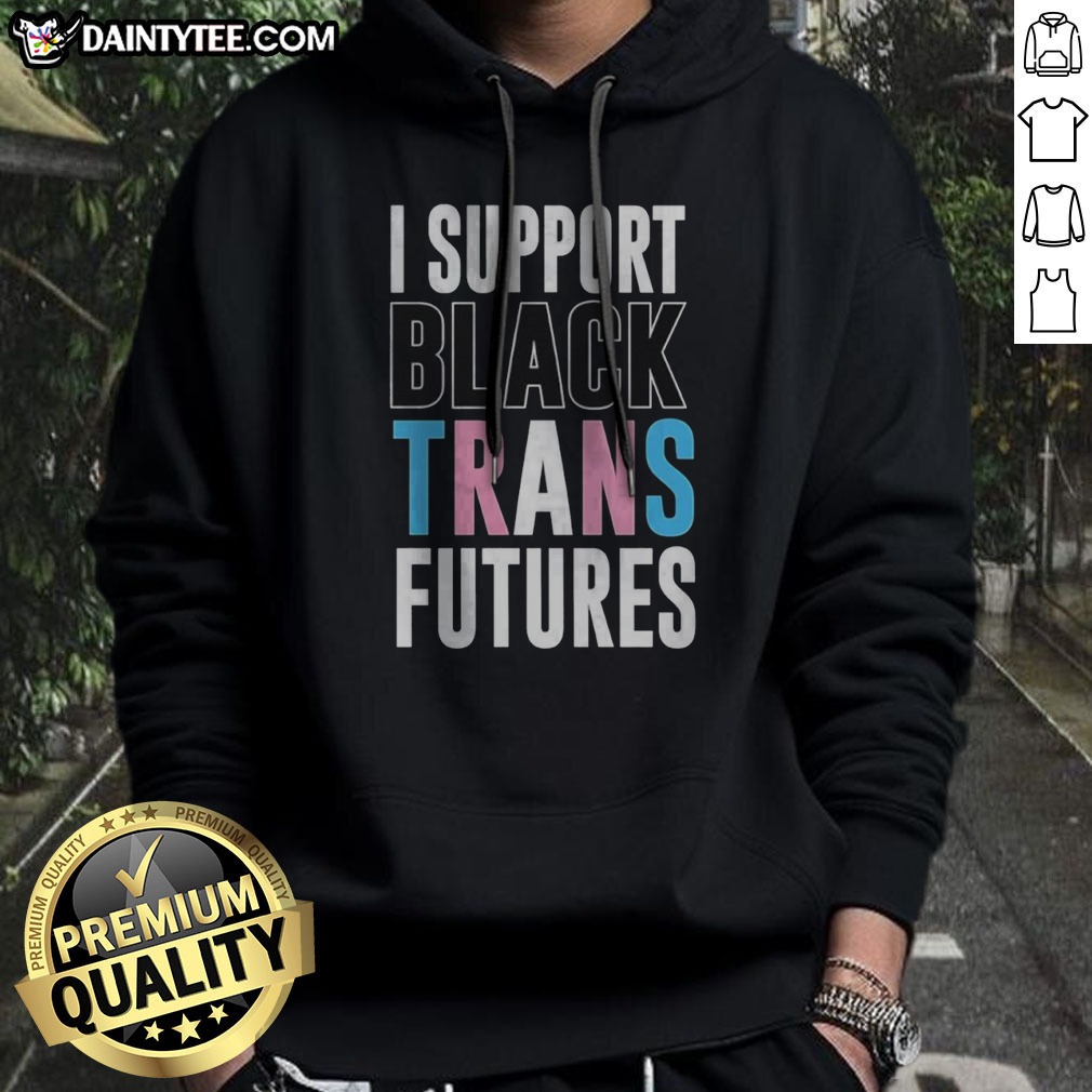 Pretty I Support Black Trans Futures Shirt on Hoodie Pretty I Support Black Trans Futures Shirt shown as a hoodie preview