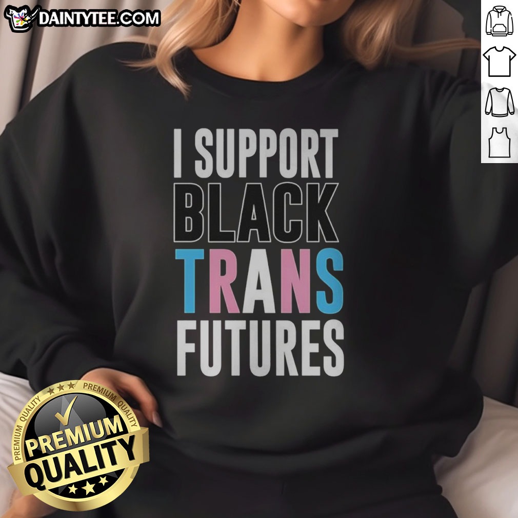 Pretty I Support Black Trans Futures Shirt on Sweatshirt Pretty I Support Black Trans Futures Shirt shown as a sweatshirt preview