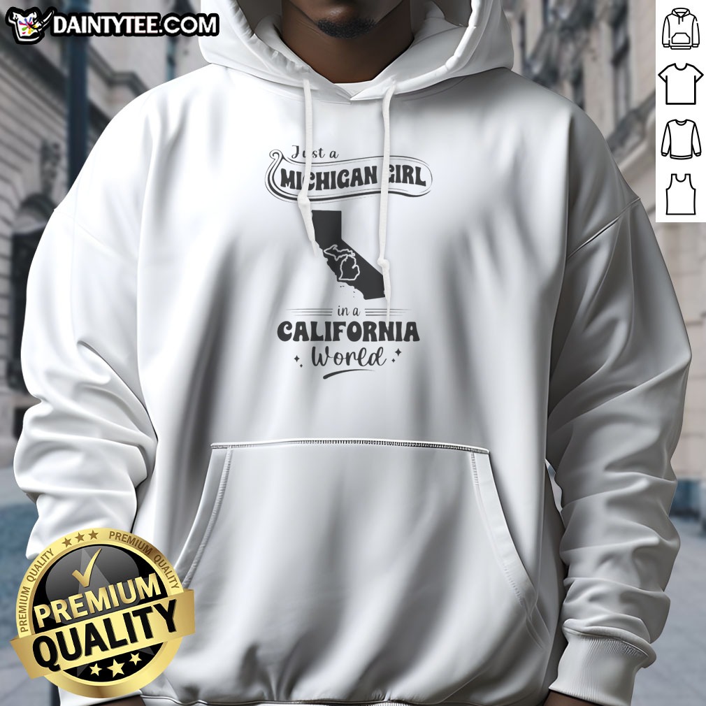 Pretty Just A Michigan Girl In A California World Hoodie Shirt on Hoodie Pretty Just A Michigan Girl In A California World Hoodie Shirt shown as a hoodie preview