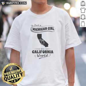 Pretty Just A Michigan Girl In A California World Shirt featuring bold white text on a black short-sleeve cotton tee
