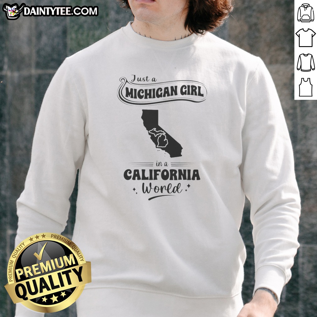 Pretty Just A Michigan Girl In A California World Hoodie Shirt on Sweatshirt Pretty Just A Michigan Girl In A California World Hoodie Shirt shown as a sweatshirt preview