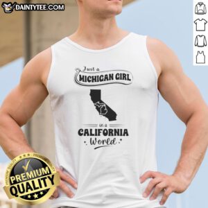 Pretty Just A Michigan Girl In A California World Tank Top featuring bold typography on a white sleeveless shirt