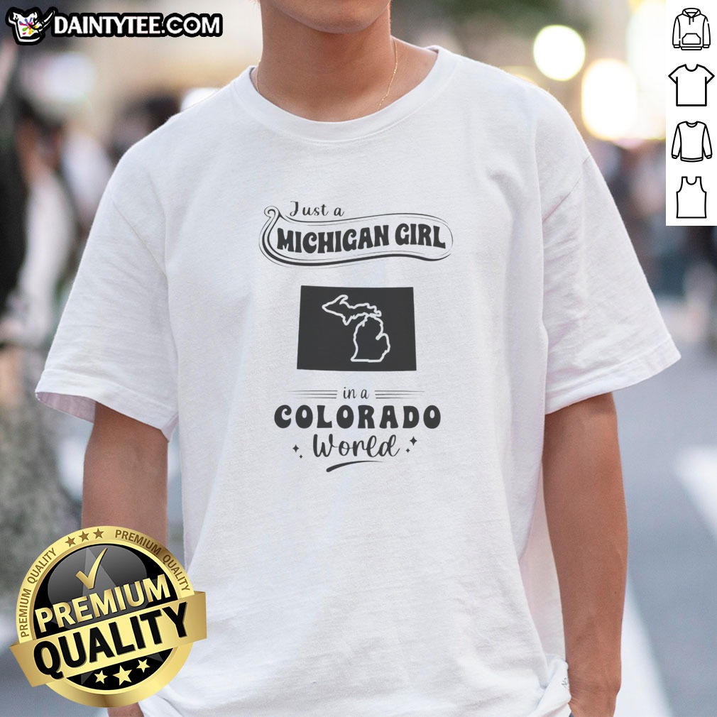 Pretty Just A Michigan Girl In A Colorado World With Map Of Michigan Hoodie Shirt on Classic Shirt Pretty Just A Michigan Girl In A Colorado World With Map Of Michigan Hoodie Shirt shown as a classic shirt preview