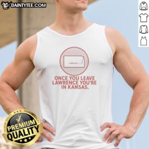 Pretty Once You Leave Lawrence You'Re In Kansas Lawrence Kansas Map Tank Top