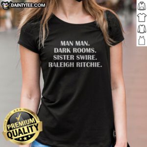 Pretty Raleigh Ritchie Man Man Dark Rooms Sister Swire Lyric Text Art Ladies Shirt featuring unique lyric text design.