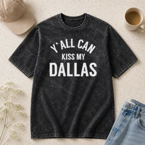 Awesome Dallas Cowboys Football Fans Y All Can Kiss My Dallas Washed T-Shirt