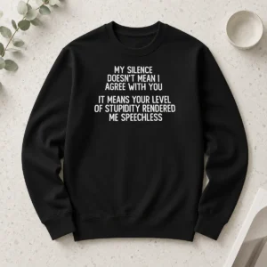 Awesome My Silence Doesn'T Mean I Agree With You It Means Your Level Of Stupidity Rendered Me Speechless long sleeve shirt in black, front view