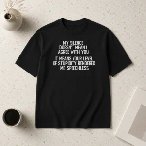 Awesome My Silence Doesn'T Mean I Agree With You It Means Your Level Of Stupidity Rendered Me Speechless graphic t shirt in black